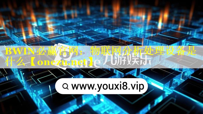 BWIN必赢官网：物联网分析处理设备是什么