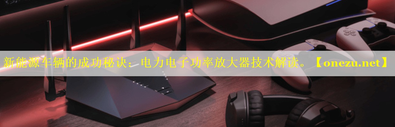 新能源车辆的成功秘诀：电力电子功率放大器技术解读。