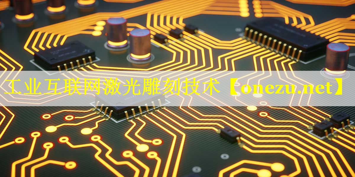 工业互联网激光雕刻技术 工业互联网激光雕刻技术