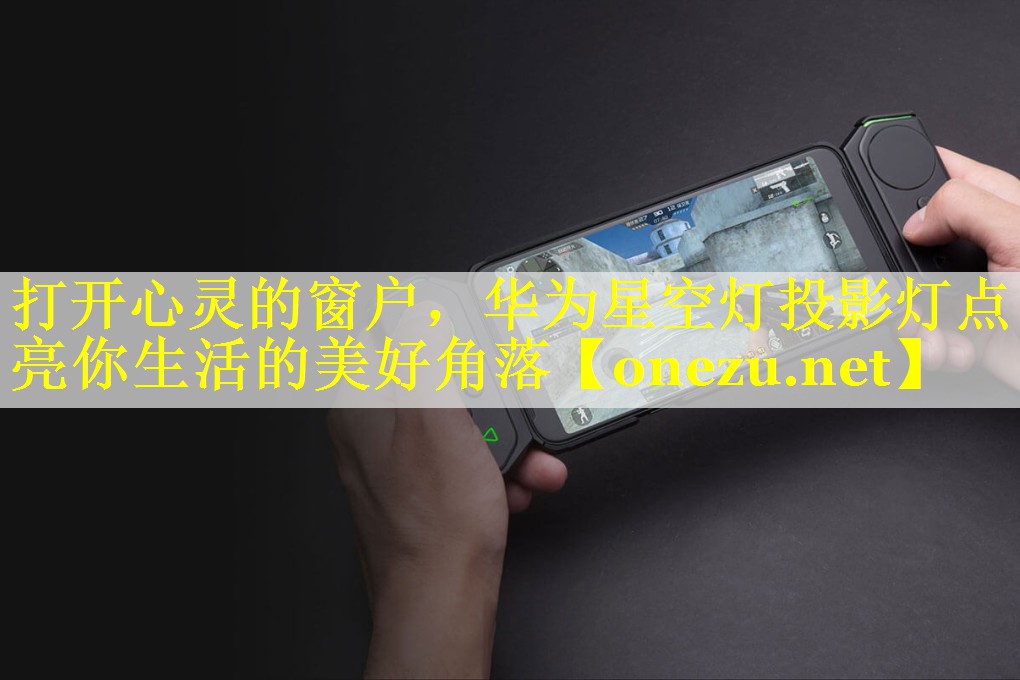 打开心灵的窗户,华为星空灯投影灯点亮你生活的美好角落 打开心灵的窗户,华为星空灯投影灯点亮你生活的美好角落
